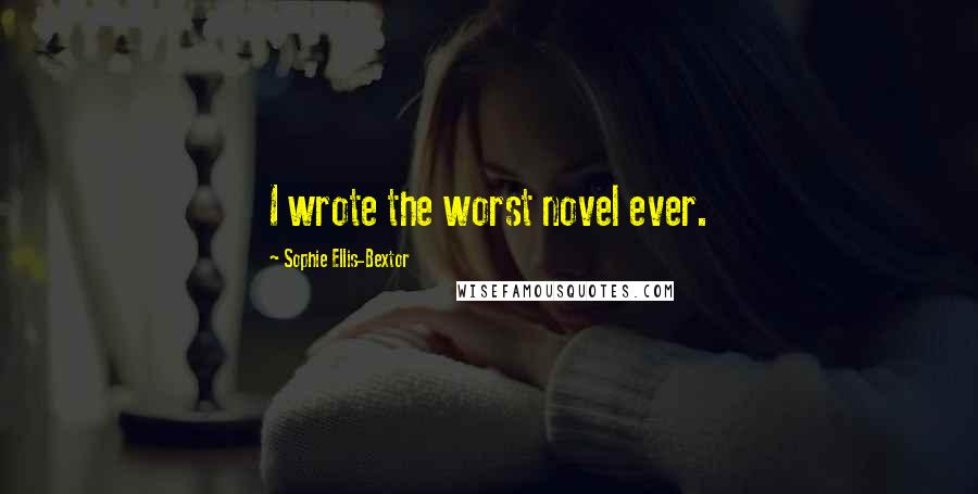Sophie Ellis-Bextor Quotes: I wrote the worst novel ever.