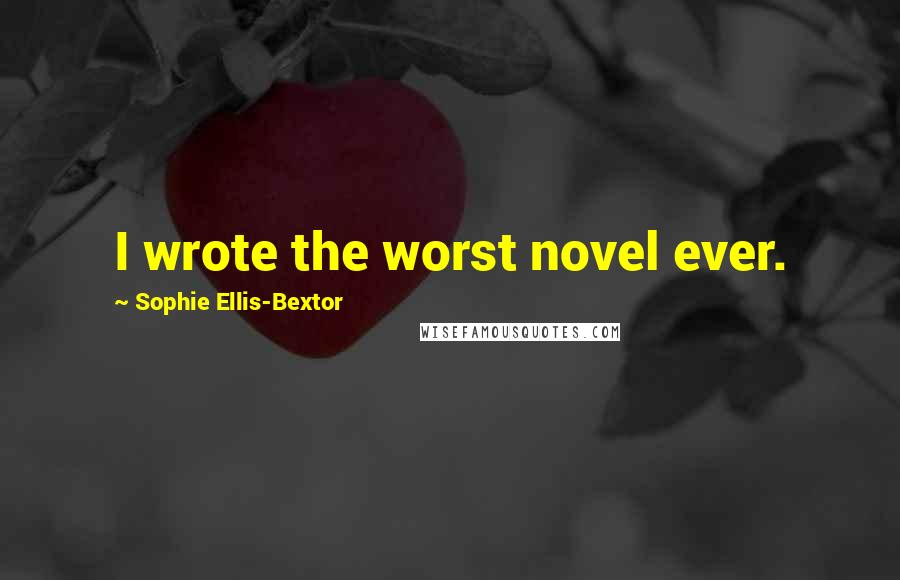 Sophie Ellis-Bextor Quotes: I wrote the worst novel ever.