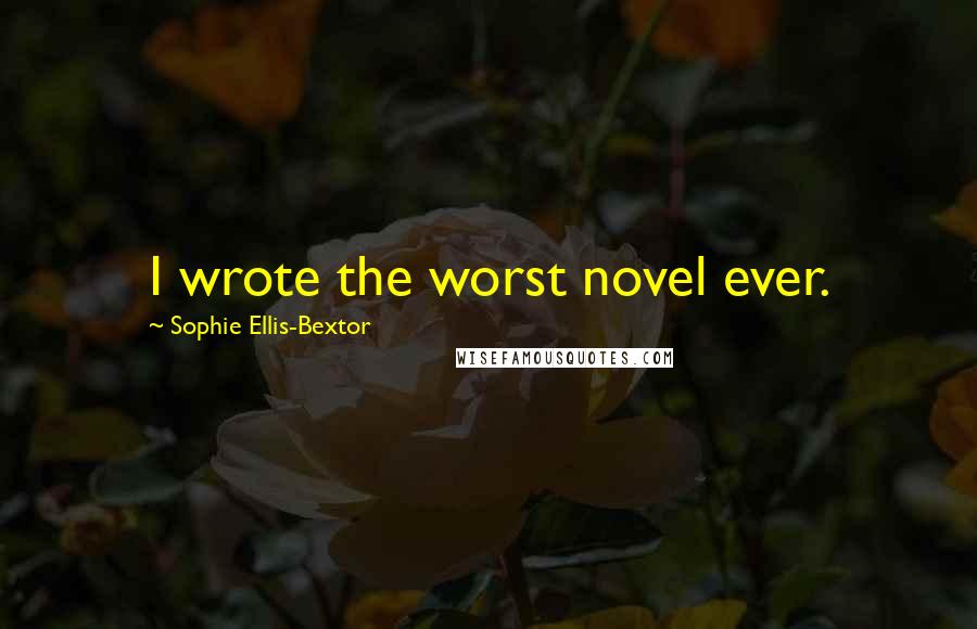 Sophie Ellis-Bextor Quotes: I wrote the worst novel ever.