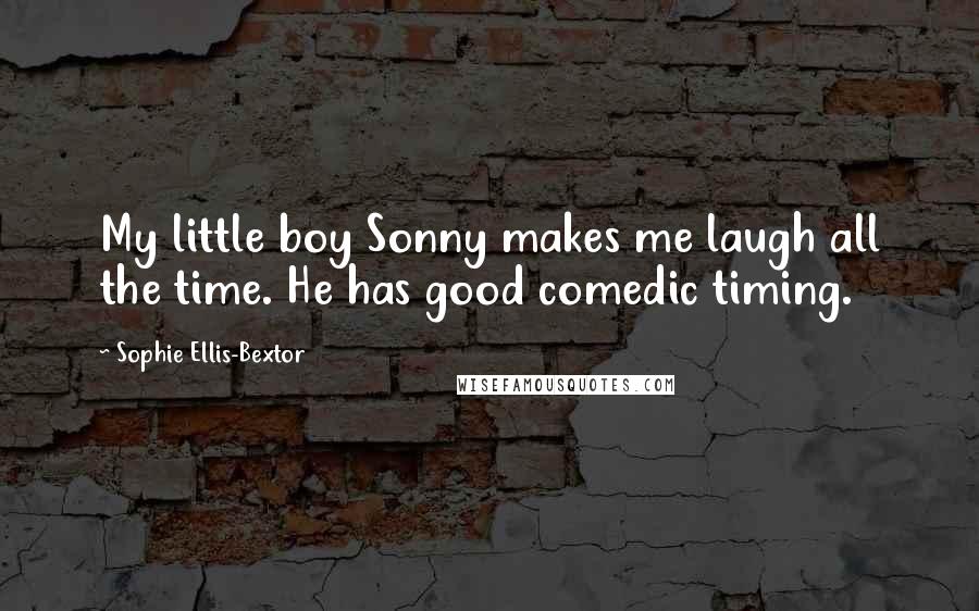 Sophie Ellis-Bextor Quotes: My little boy Sonny makes me laugh all the time. He has good comedic timing.