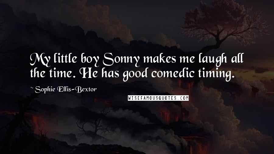 Sophie Ellis-Bextor Quotes: My little boy Sonny makes me laugh all the time. He has good comedic timing.