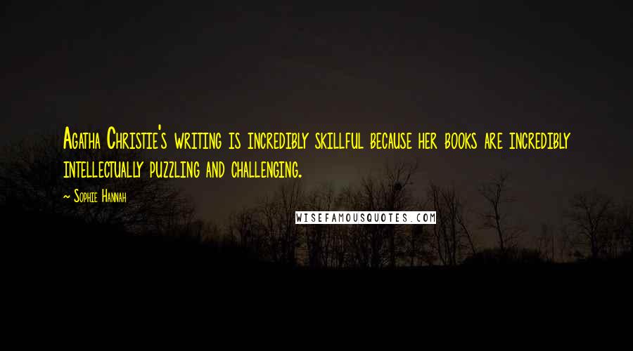 Sophie Hannah Quotes: Agatha Christie's writing is incredibly skillful because her books are incredibly intellectually puzzling and challenging.