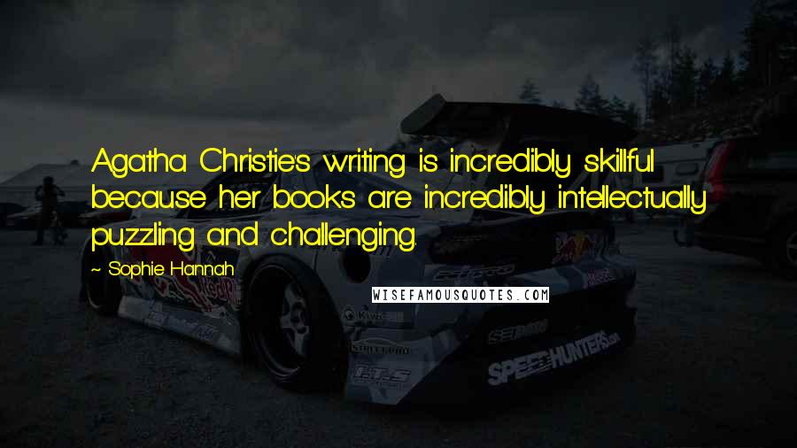 Sophie Hannah Quotes: Agatha Christie's writing is incredibly skillful because her books are incredibly intellectually puzzling and challenging.