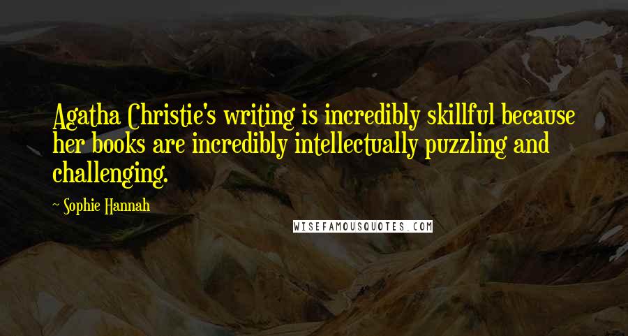 Sophie Hannah Quotes: Agatha Christie's writing is incredibly skillful because her books are incredibly intellectually puzzling and challenging.