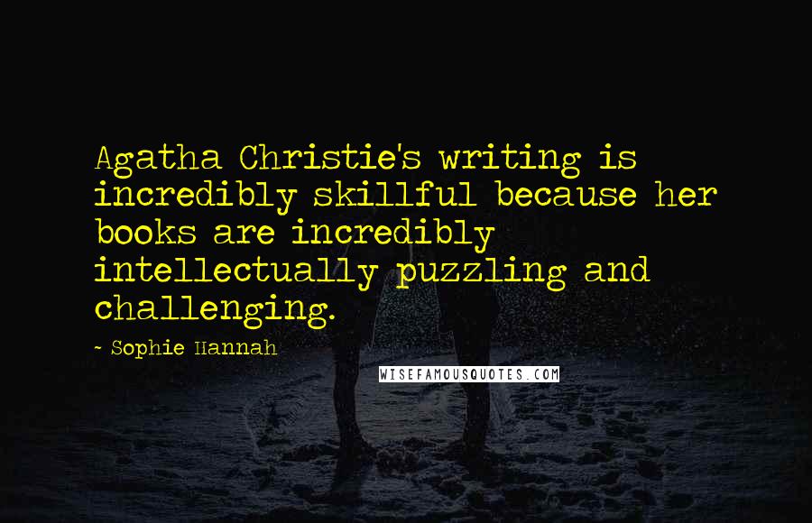 Sophie Hannah Quotes: Agatha Christie's writing is incredibly skillful because her books are incredibly intellectually puzzling and challenging.