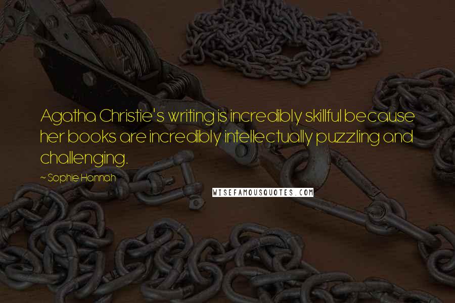 Sophie Hannah Quotes: Agatha Christie's writing is incredibly skillful because her books are incredibly intellectually puzzling and challenging.