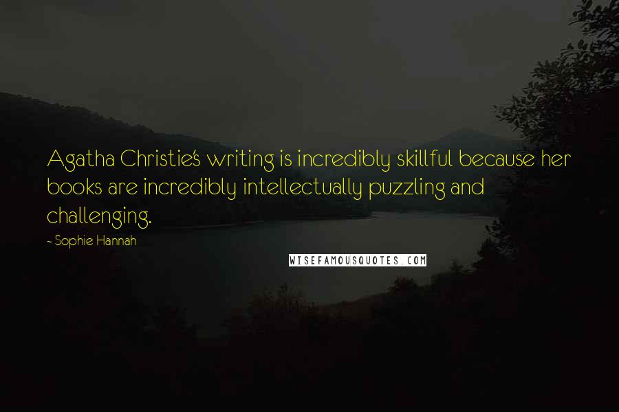 Sophie Hannah Quotes: Agatha Christie's writing is incredibly skillful because her books are incredibly intellectually puzzling and challenging.