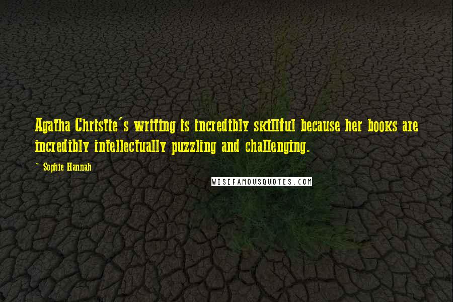 Sophie Hannah Quotes: Agatha Christie's writing is incredibly skillful because her books are incredibly intellectually puzzling and challenging.