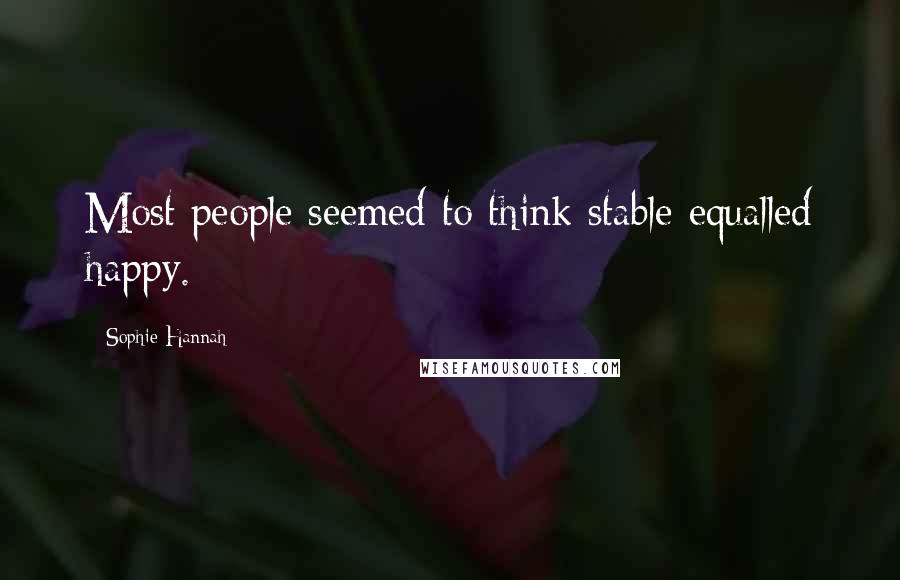 Sophie Hannah Quotes: Most people seemed to think stable equalled happy.