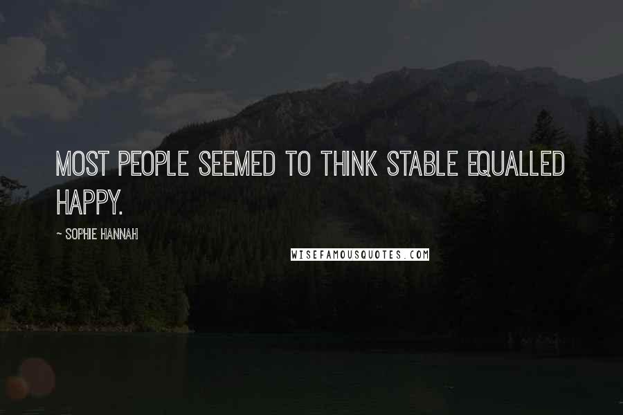 Sophie Hannah Quotes: Most people seemed to think stable equalled happy.