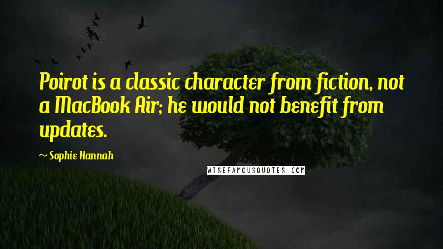 Sophie Hannah Quotes: Poirot is a classic character from fiction, not a MacBook Air; he would not benefit from updates.