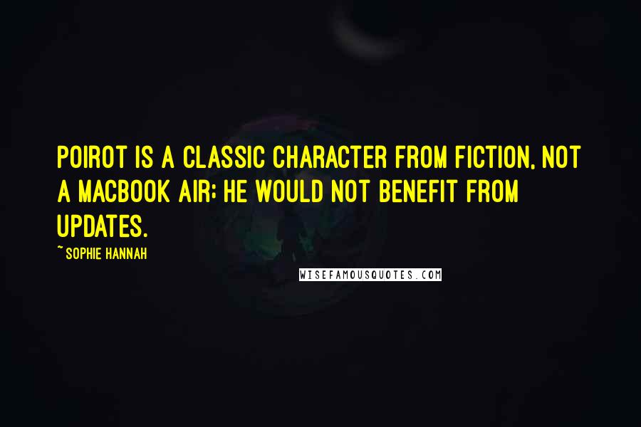 Sophie Hannah Quotes: Poirot is a classic character from fiction, not a MacBook Air; he would not benefit from updates.