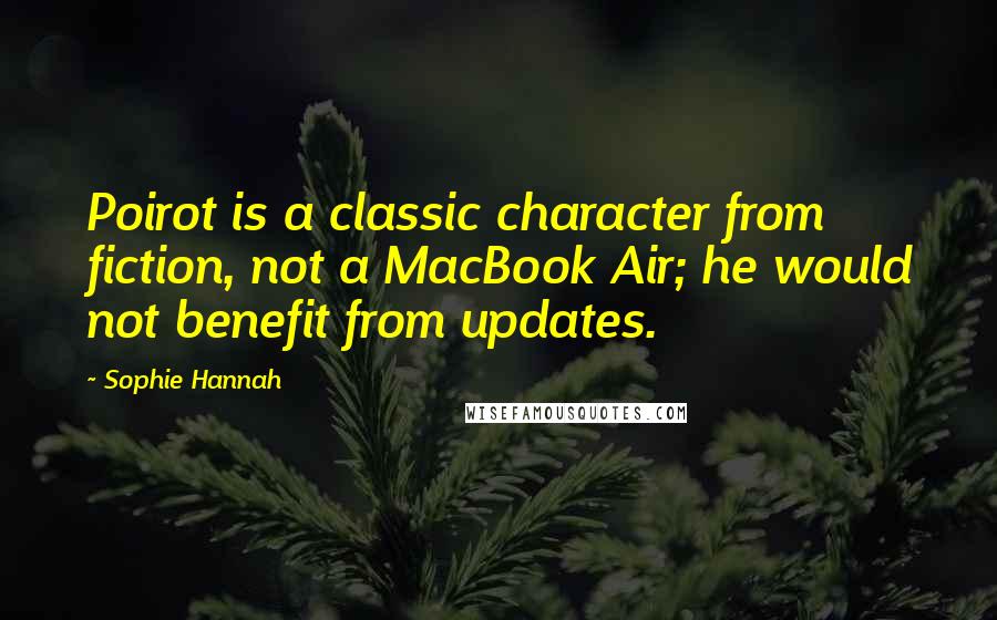 Sophie Hannah Quotes: Poirot is a classic character from fiction, not a MacBook Air; he would not benefit from updates.