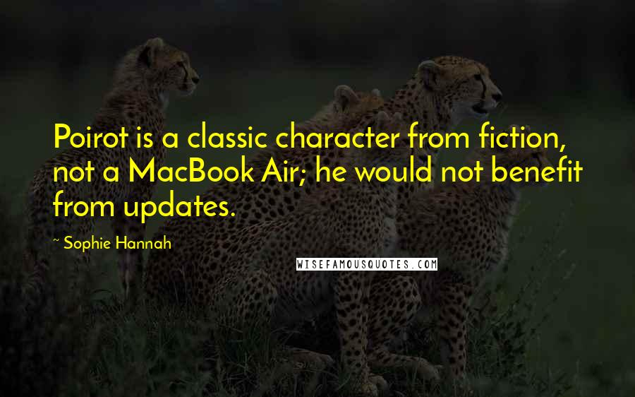 Sophie Hannah Quotes: Poirot is a classic character from fiction, not a MacBook Air; he would not benefit from updates.