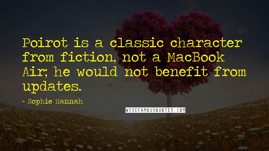 Sophie Hannah Quotes: Poirot is a classic character from fiction, not a MacBook Air; he would not benefit from updates.