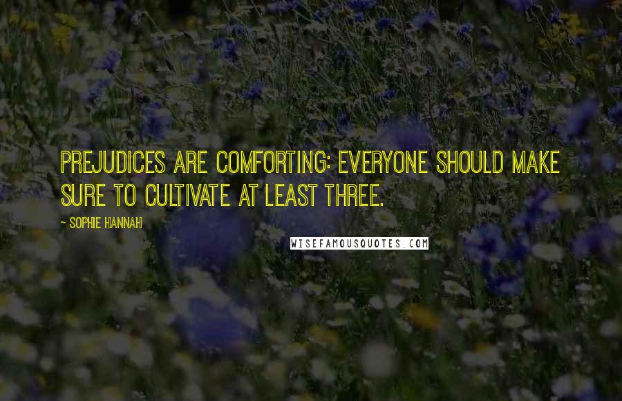 Sophie Hannah Quotes: Prejudices are comforting: everyone should make sure to cultivate at least three.