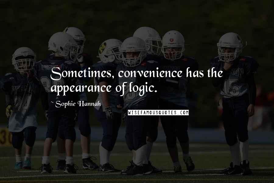 Sophie Hannah Quotes: Sometimes, convenience has the appearance of logic.