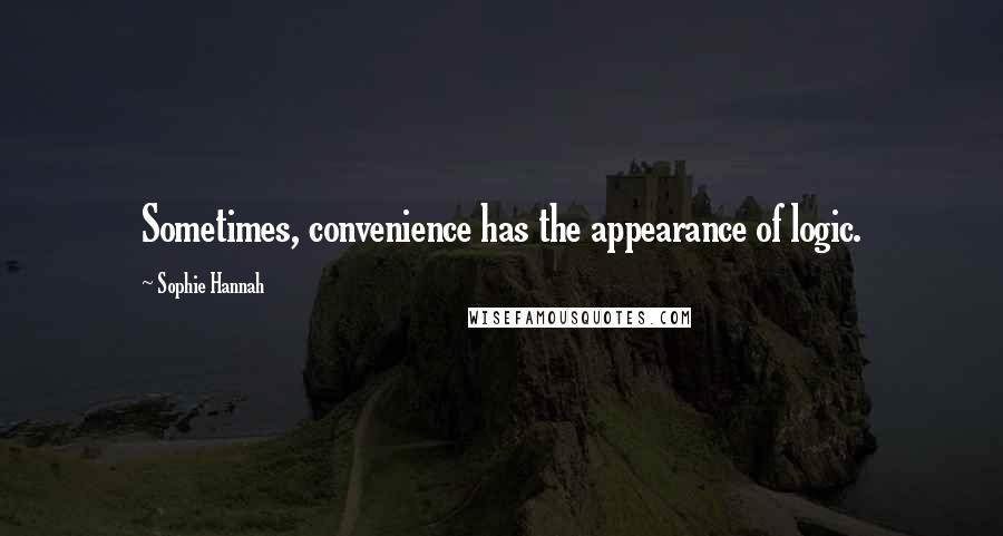 Sophie Hannah Quotes: Sometimes, convenience has the appearance of logic.