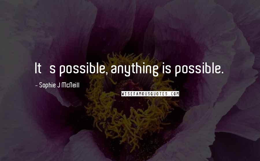 Sophie J McNeill Quotes: It's possible, anything is possible.