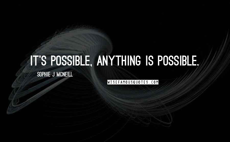 Sophie J McNeill Quotes: It's possible, anything is possible.