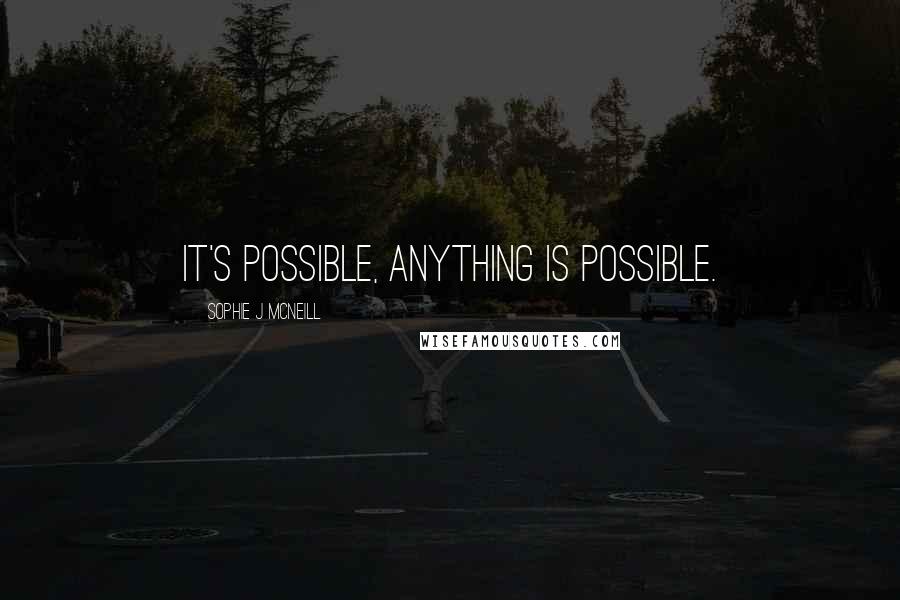 Sophie J McNeill Quotes: It's possible, anything is possible.