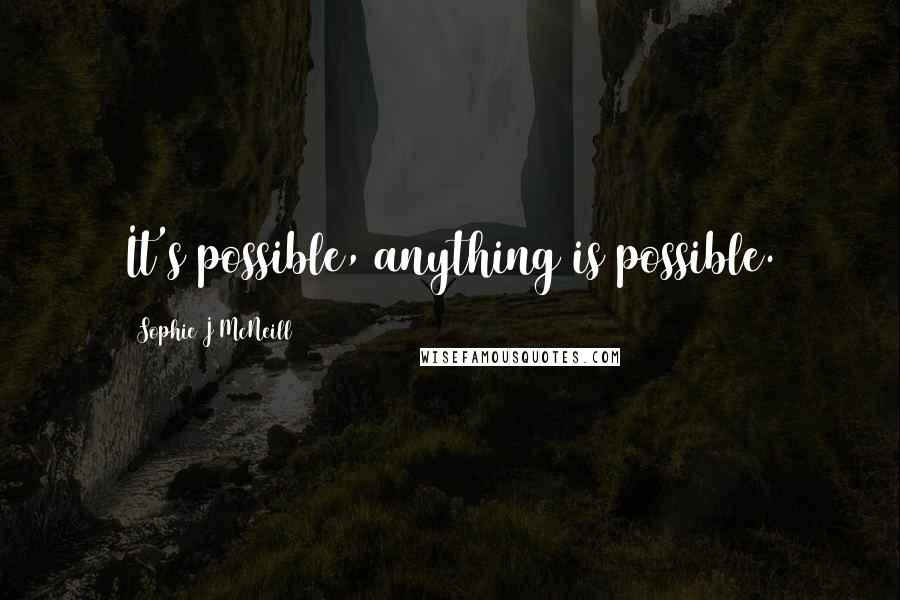 Sophie J McNeill Quotes: It's possible, anything is possible.