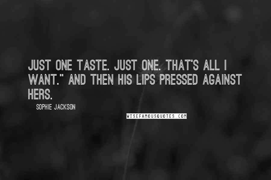 Sophie Jackson Quotes: Just one taste. Just one. That's all I want." And then his lips pressed against hers.