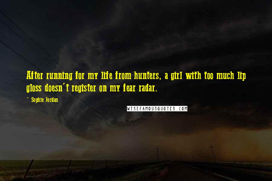 Sophie Jordan Quotes: After running for my life from hunters, a girl with too much lip gloss doesn't register on my fear radar.