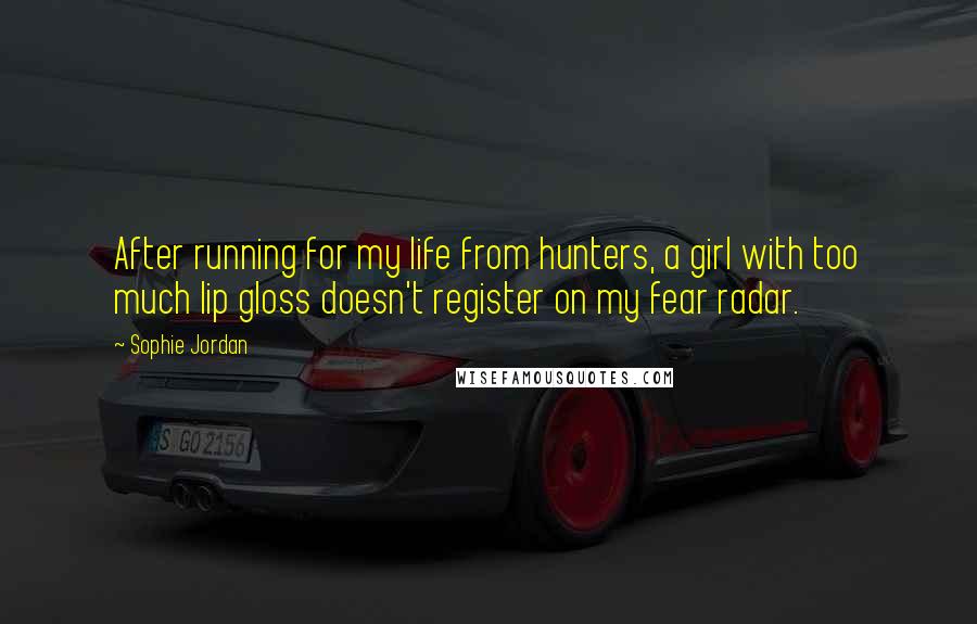 Sophie Jordan Quotes: After running for my life from hunters, a girl with too much lip gloss doesn't register on my fear radar.