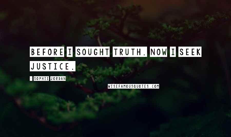 Sophie Jordan Quotes: Before I sought truth. Now I seek justice.