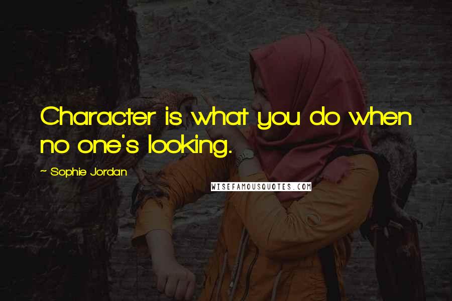 Sophie Jordan Quotes: Character is what you do when no one's looking.