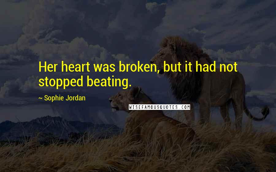 Sophie Jordan Quotes: Her heart was broken, but it had not stopped beating.