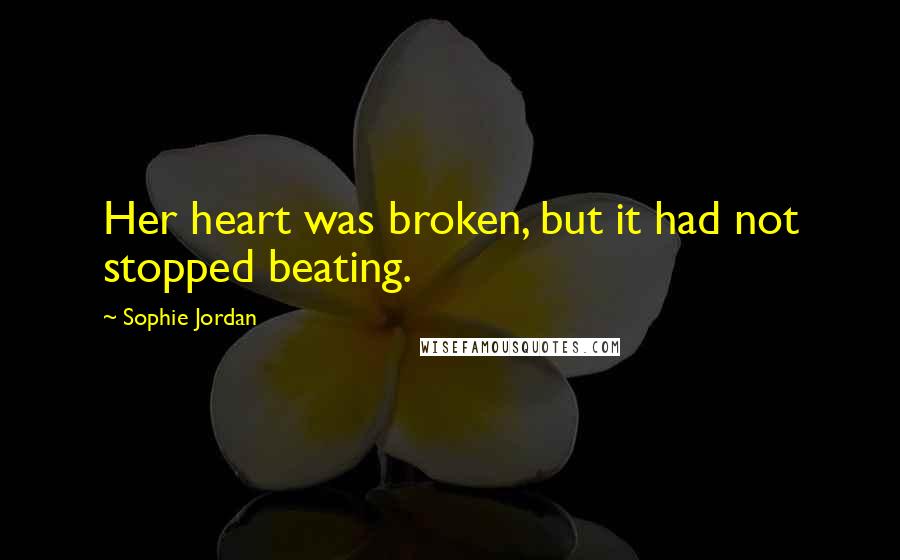Sophie Jordan Quotes: Her heart was broken, but it had not stopped beating.