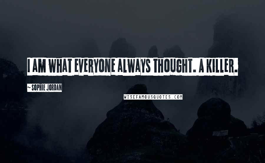 Sophie Jordan Quotes: I am what everyone always thought. A killer.