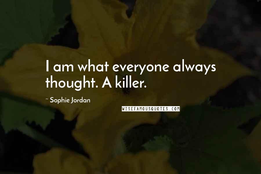 Sophie Jordan Quotes: I am what everyone always thought. A killer.