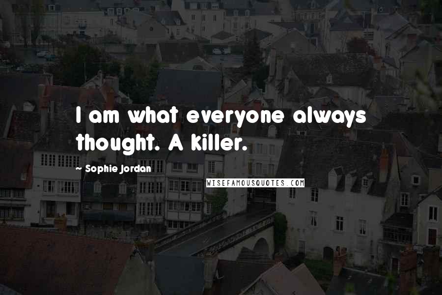 Sophie Jordan Quotes: I am what everyone always thought. A killer.
