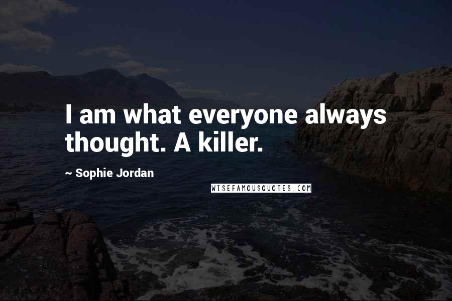 Sophie Jordan Quotes: I am what everyone always thought. A killer.