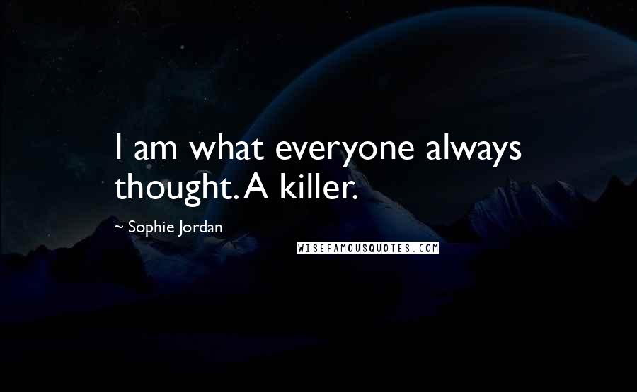 Sophie Jordan Quotes: I am what everyone always thought. A killer.