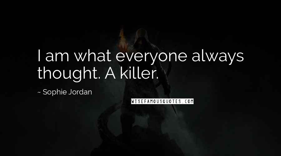 Sophie Jordan Quotes: I am what everyone always thought. A killer.