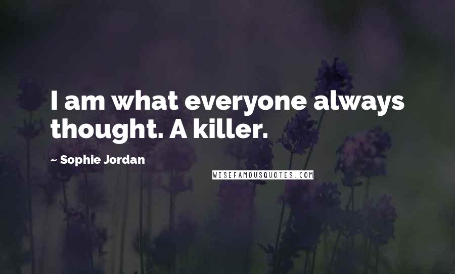 Sophie Jordan Quotes: I am what everyone always thought. A killer.