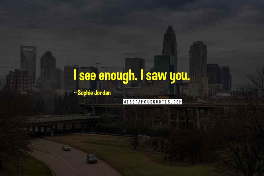 Sophie Jordan Quotes: I see enough. I saw you.