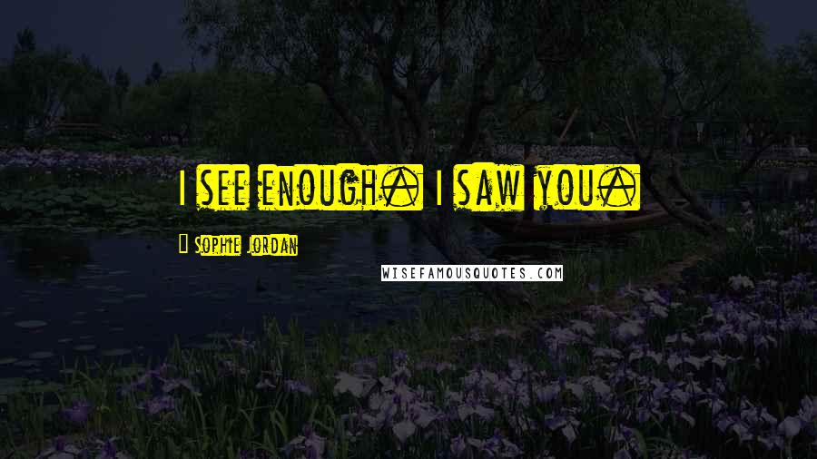 Sophie Jordan Quotes: I see enough. I saw you.