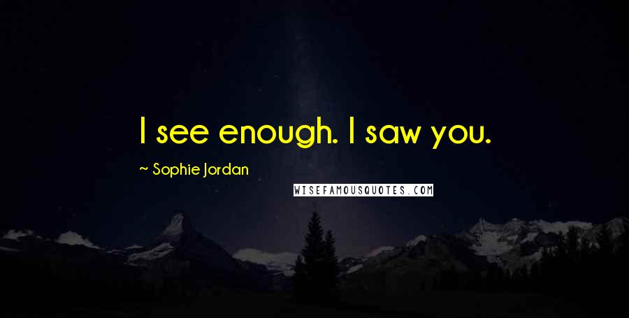Sophie Jordan Quotes: I see enough. I saw you.