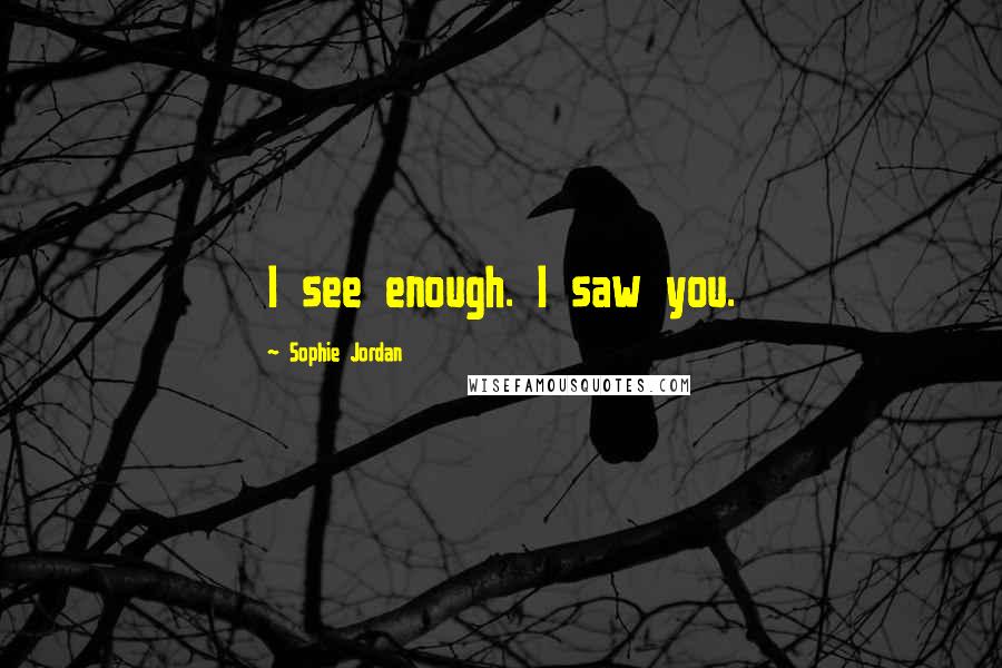 Sophie Jordan Quotes: I see enough. I saw you.