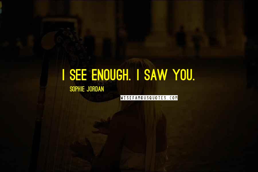 Sophie Jordan Quotes: I see enough. I saw you.