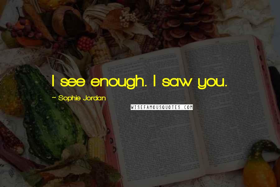 Sophie Jordan Quotes: I see enough. I saw you.