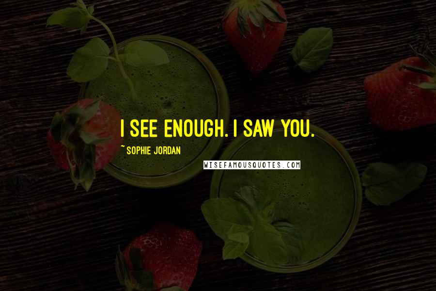 Sophie Jordan Quotes: I see enough. I saw you.