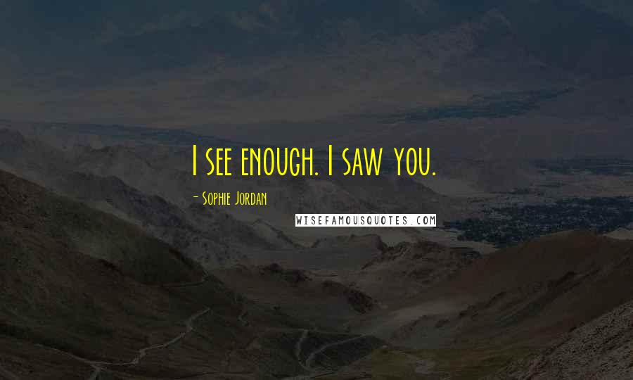 Sophie Jordan Quotes: I see enough. I saw you.