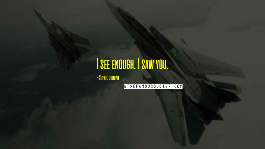 Sophie Jordan Quotes: I see enough. I saw you.