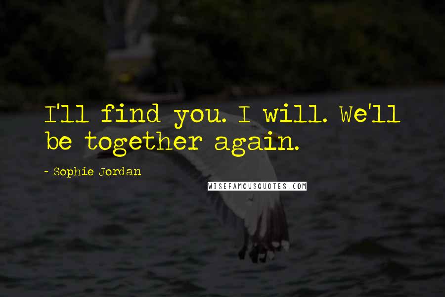 Sophie Jordan Quotes: I'll find you. I will. We'll be together again.